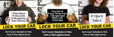 Lock it or lose it collage showing criminals getting mug shots and reads lock  your car done leave valuables in view. Park in well lit areas. don't leave your car running.